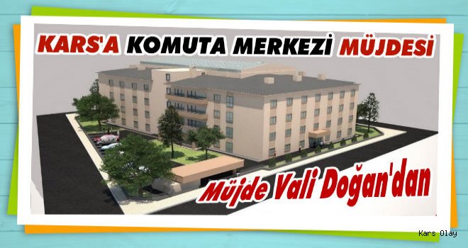 Vali Doğan'dan Kars'a Komuta Merkezi Müjdesi