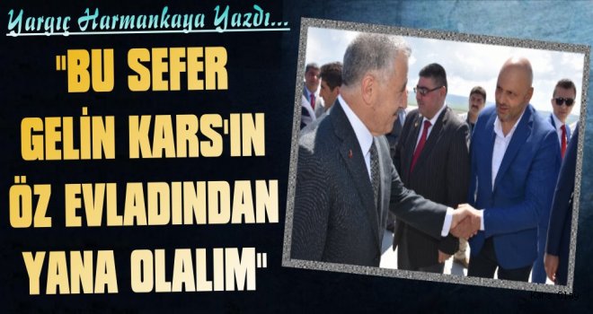 Yargıç Harmankaya: 'Bu Sefer Gelin Kars'ın Öz Evladından Yana Olalım'